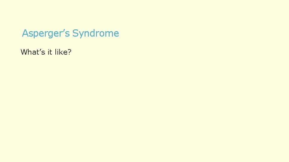 Asperger’s Syndrome What’s it like? 