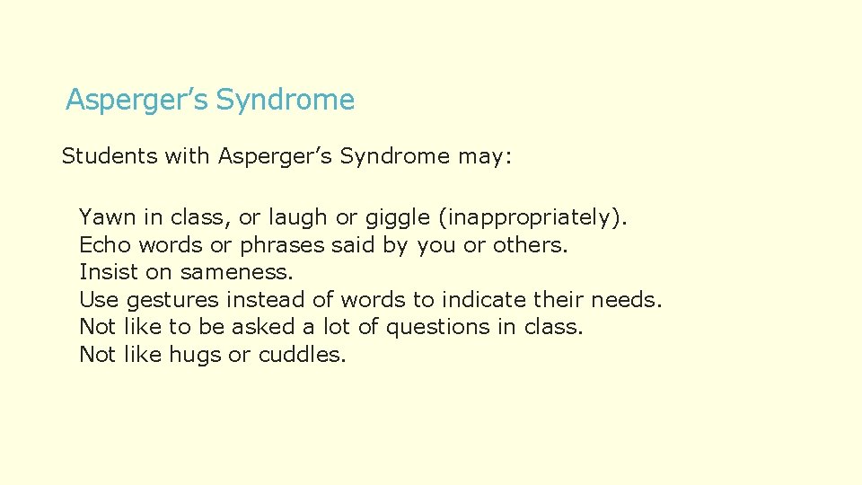 Asperger’s Syndrome Students with Asperger’s Syndrome may: Yawn in class, or laugh or giggle