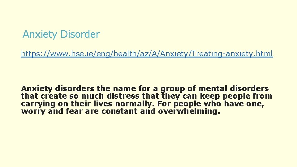 Anxiety Disorder https: //www. hse. ie/eng/health/az/A/Anxiety/Treating-anxiety. html Anxiety disorders the name for a group