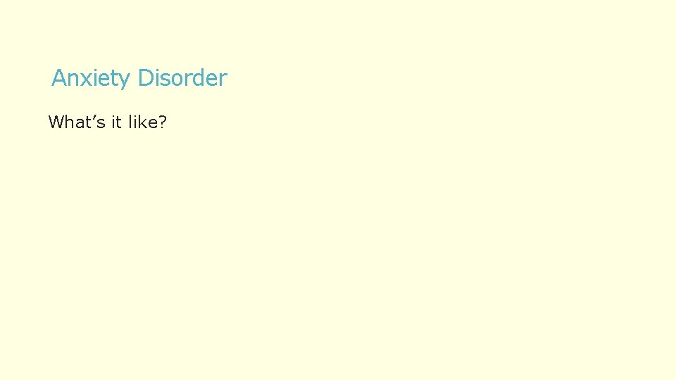 Anxiety Disorder What’s it like? 