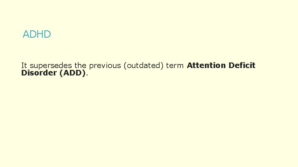 ADHD It supersedes the previous (outdated) term Attention Deficit Disorder (ADD). 