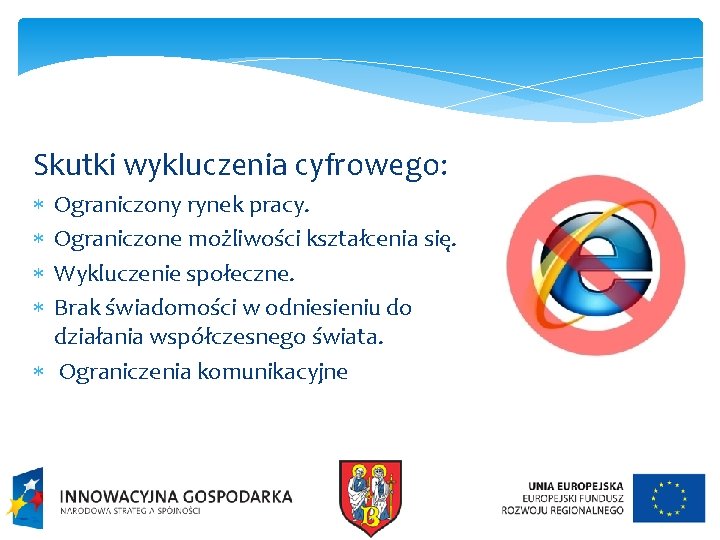 Skutki wykluczenia cyfrowego: Ograniczony rynek pracy. Ograniczone możliwości kształcenia się. Wykluczenie społeczne. Brak świadomości