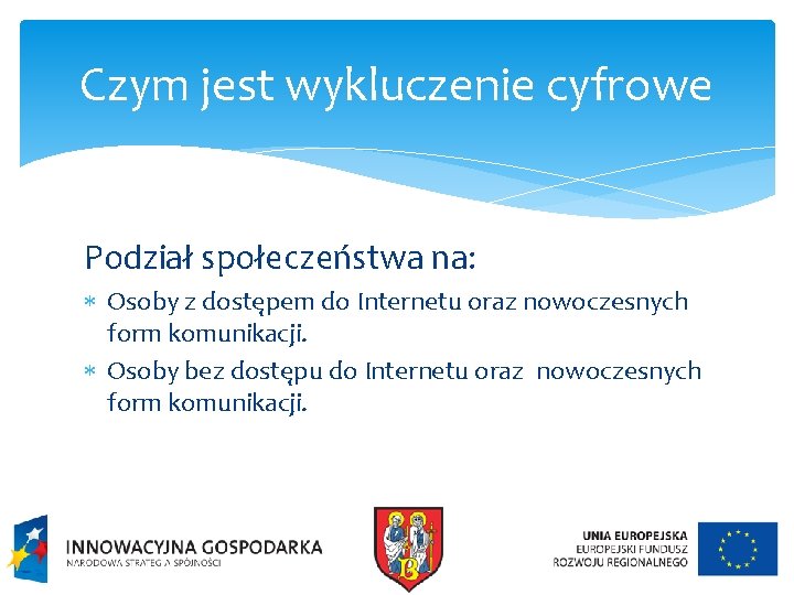 Czym jest wykluczenie cyfrowe Podział społeczeństwa na: Osoby z dostępem do Internetu oraz nowoczesnych