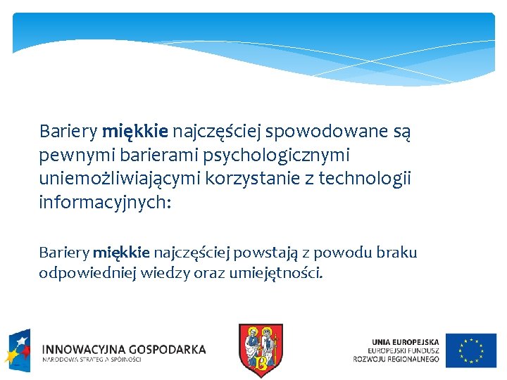 Bariery miękkie najczęściej spowodowane są pewnymi barierami psychologicznymi uniemożliwiającymi korzystanie z technologii informacyjnych: Bariery