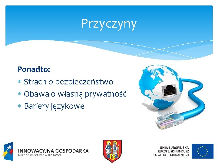 Przyczyny Ponadto: Strach o bezpieczeństwo Obawa o własną prywatność Bariery językowe 