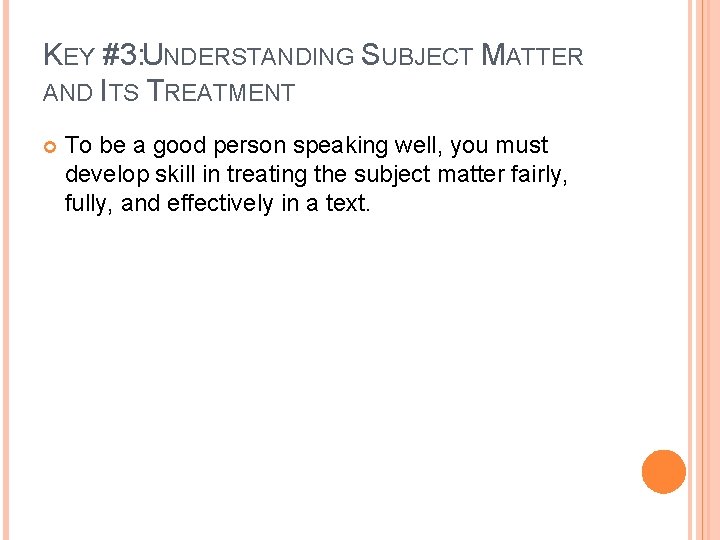 KEY #3: UNDERSTANDING SUBJECT MATTER AND ITS TREATMENT To be a good person speaking