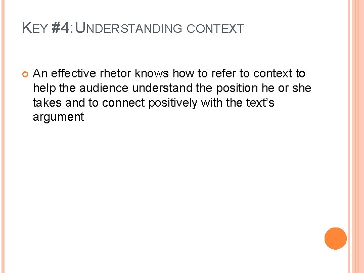 KEY #4: UNDERSTANDING CONTEXT An effective rhetor knows how to refer to context to