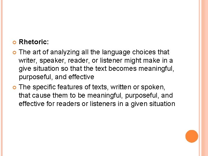 Rhetoric: The art of analyzing all the language choices that writer, speaker, reader, or