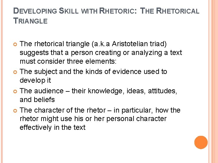 DEVELOPING SKILL WITH RHETORIC: THE RHETORICAL TRIANGLE The rhetorical triangle (a. k. a Aristotelian