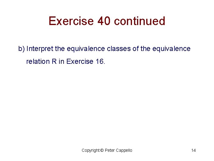 Exercise 40 continued b) Interpret the equivalence classes of the equivalence relation R in
