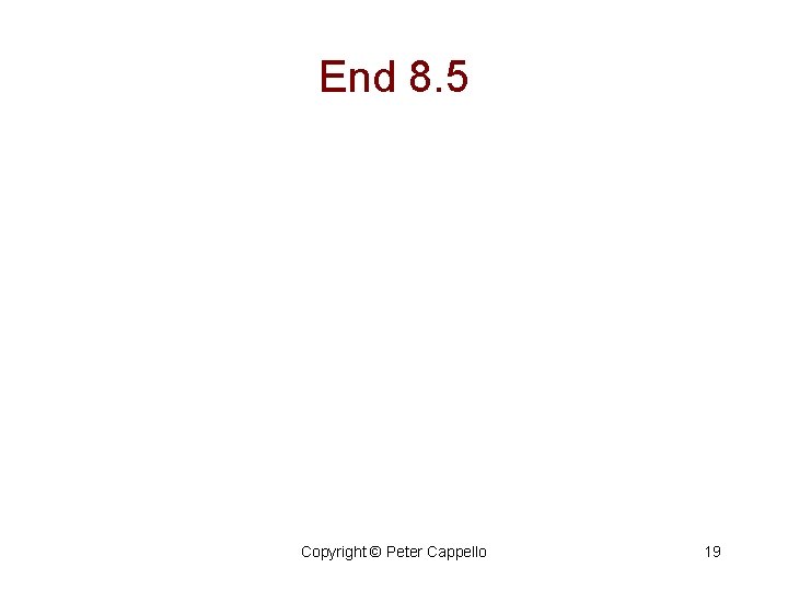 End 8. 5 Copyright © Peter Cappello 19 