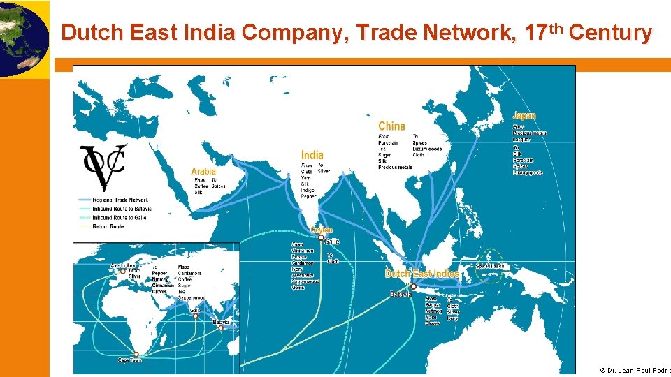 Dutch East India Company, Trade Network, 17 th Century © Dr. Jean-Paul Rodrig 