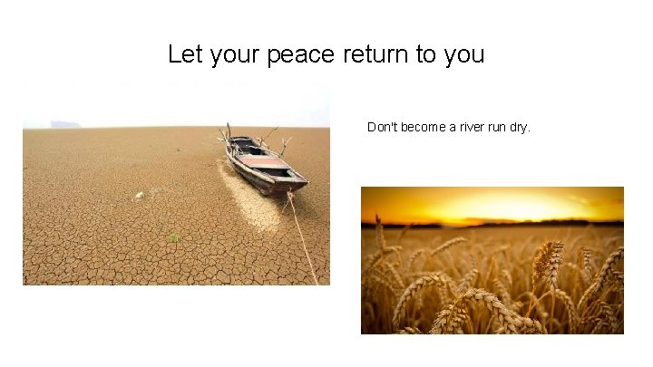 Let your peace return to you Don't become a river run dry. 