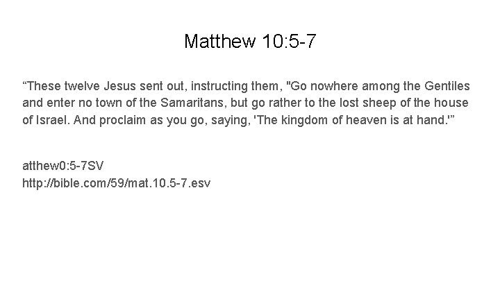 Matthew 10: 5 -7 “These twelve Jesus sent out, instructing them, "Go nowhere among