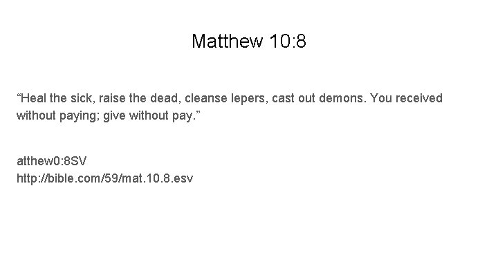 Matthew 10: 8 “Heal the sick, raise the dead, cleanse lepers, cast out demons.