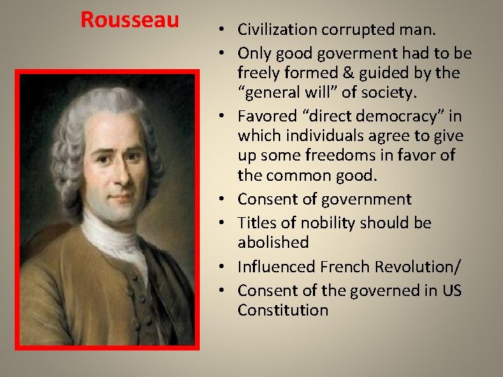 Rousseau • Civilization corrupted man. • Only good goverment had to be freely formed