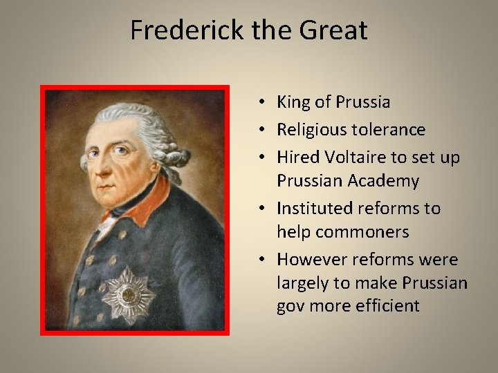 Frederick the Great • King of Prussia • Religious tolerance • Hired Voltaire to