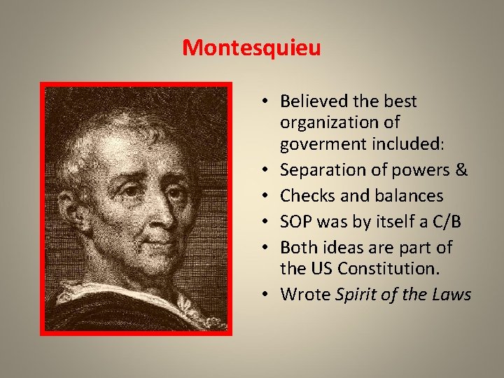 Montesquieu • Believed the best organization of goverment included: • Separation of powers &