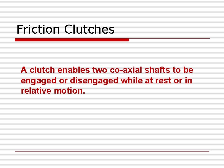 Friction Clutches A clutch enables two co-axial shafts to be engaged or disengaged while