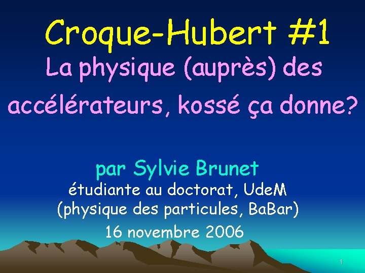 Croque-Hubert #1 La physique (auprès) des accélérateurs, kossé ça donne? par Sylvie Brunet étudiante