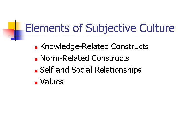 Elements of Subjective Culture Knowledge-Related Constructs n Norm-Related Constructs n Self and Social Relationships