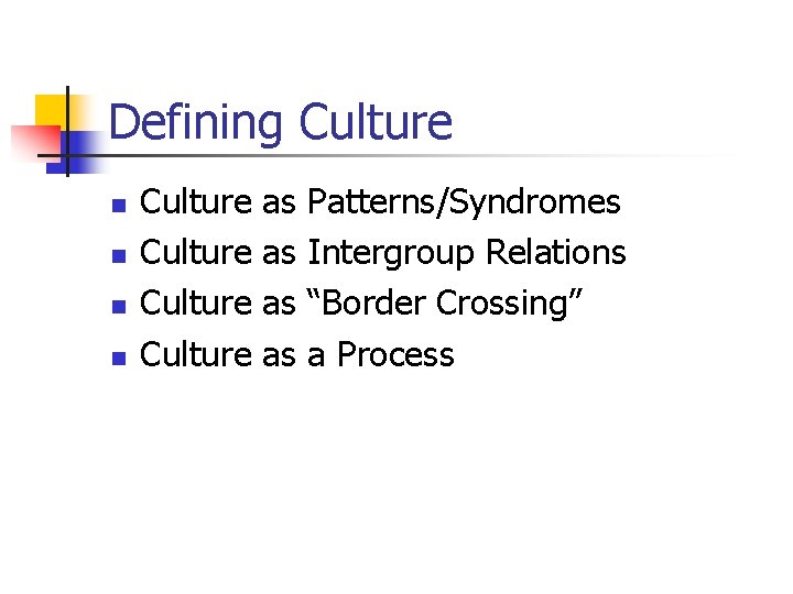 Defining Culture n n Culture as as Patterns/Syndromes Intergroup Relations “Border Crossing” a Process