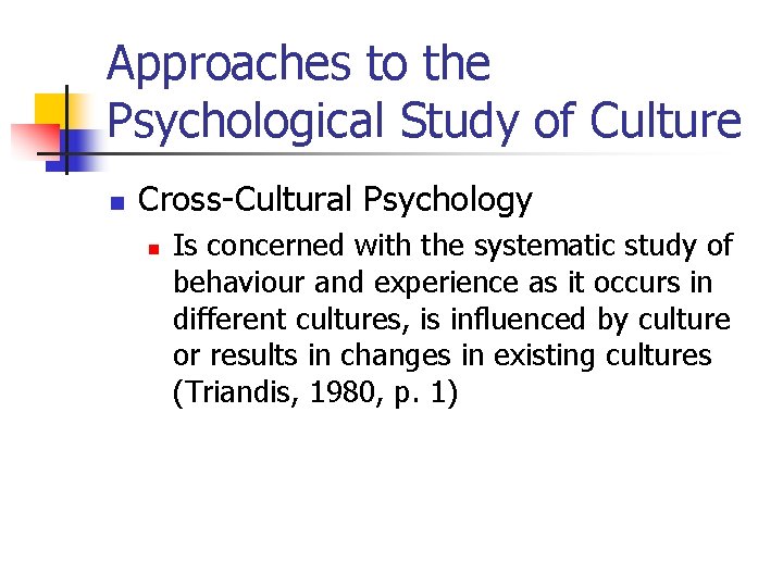 Approaches to the Psychological Study of Culture n Cross-Cultural Psychology n Is concerned with