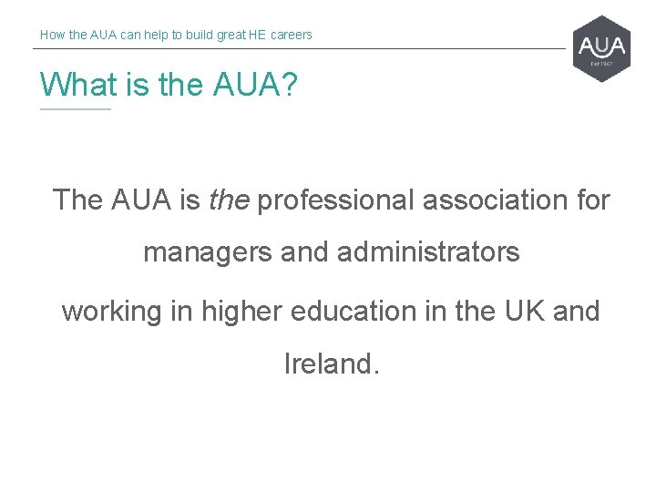How the AUA can help to build great HE careers What is the AUA?