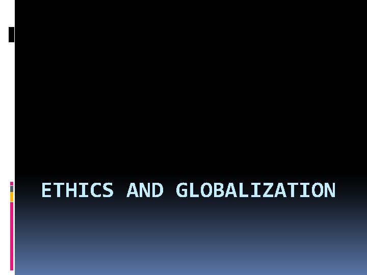 ETHICS AND GLOBALIZATION 