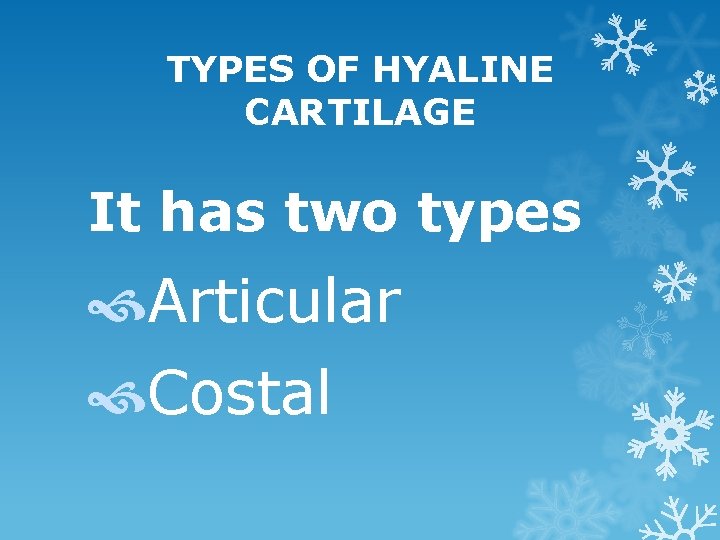 TYPES OF HYALINE CARTILAGE It has two types Articular Costal 