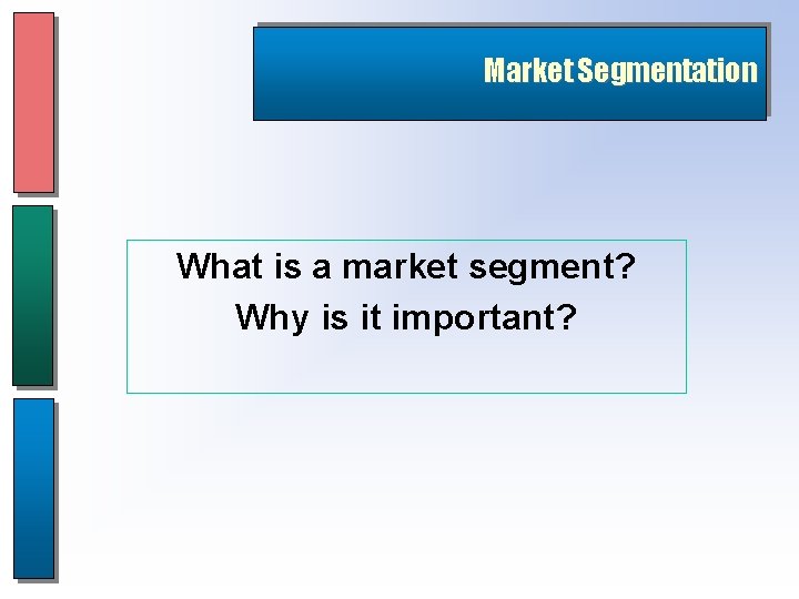 Market Segmentation What is a market segment? Why is it important? 