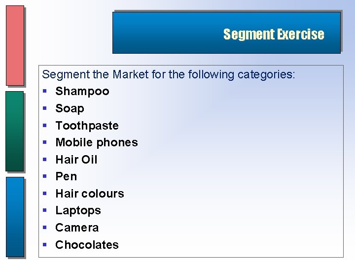 Segment Exercise Segment the Market for the following categories: § Shampoo § Soap §