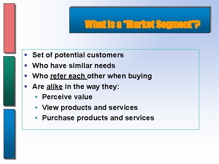 What is a “Market Segment”? § § Set of potential customers Who have similar