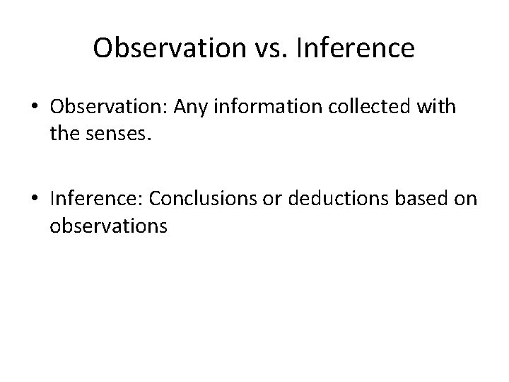 Observation vs. Inference • Observation: Any information collected with the senses. • Inference: Conclusions