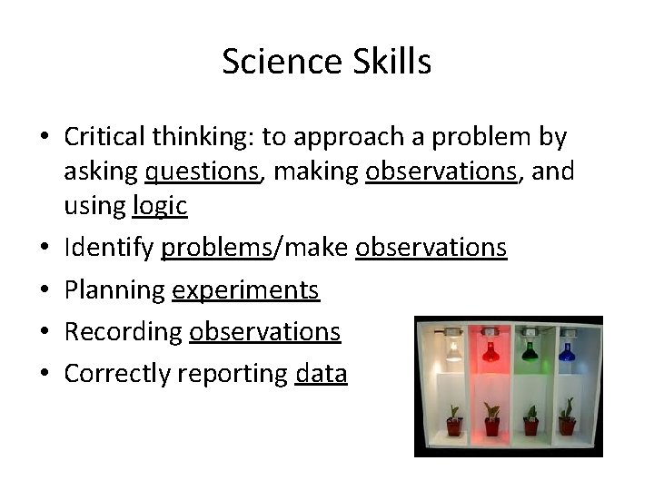 Science Skills • Critical thinking: to approach a problem by asking questions, making observations,