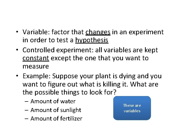  • Variable: factor that changes in an experiment in order to test a