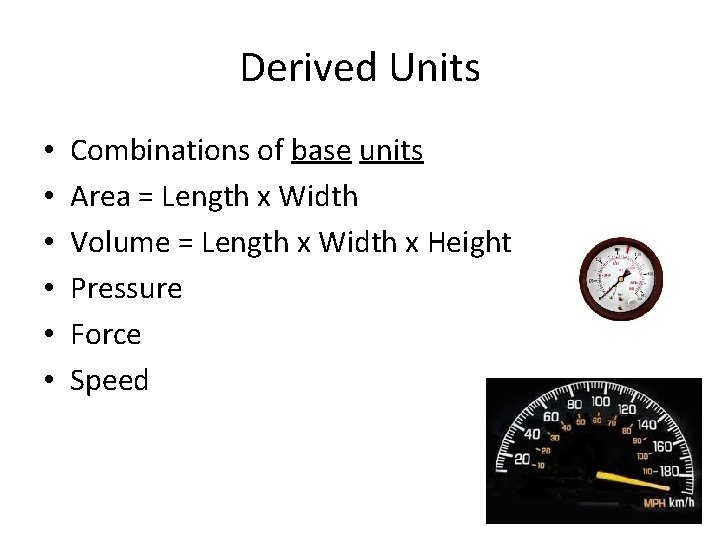 Derived Units • • • Combinations of base units Area = Length x Width