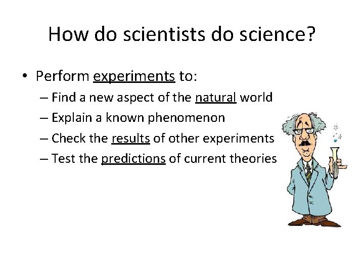 How do scientists do science? • Perform experiments to: – Find a new aspect
