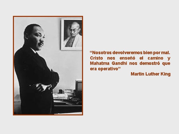 “Nosotros devolveremos bien por mal. Cristo nos enseñó el camino y Mahatma Gandhi nos