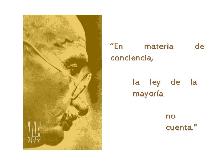 “En materia conciencia, de la ley de la mayoría no cuenta. ” 