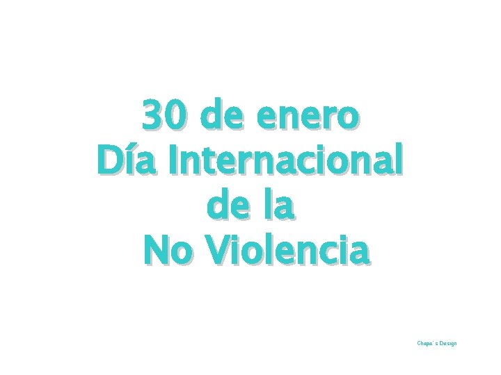 30 de enero Día Internacional de la No Violencia Chapa´s Design 