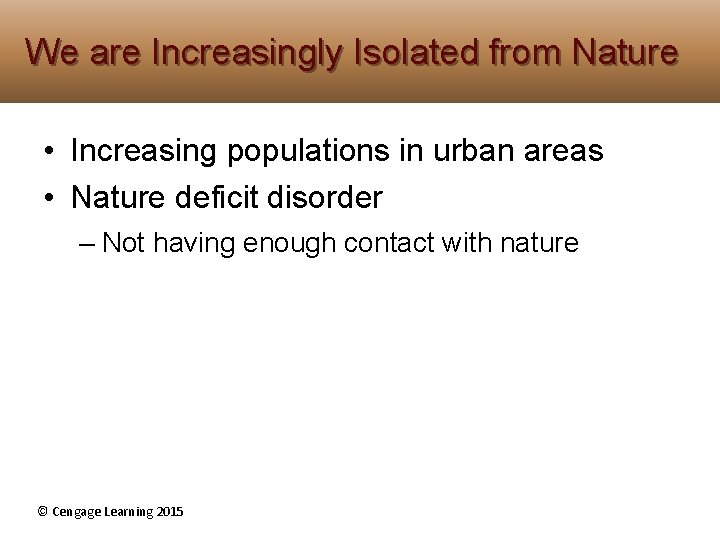 We are Increasingly Isolated from Nature • Increasing populations in urban areas • Nature We are Increasingly Isolated from Nature • Increasing populations in urban areas • Nature