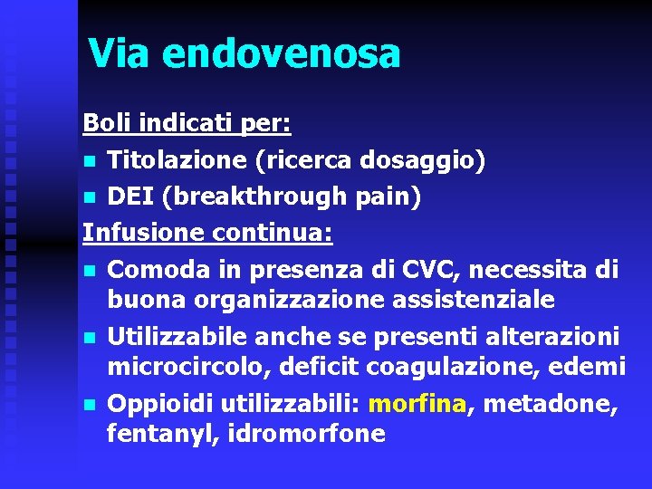 Via endovenosa Boli indicati per: n Titolazione (ricerca dosaggio) n DEI (breakthrough pain) Infusione