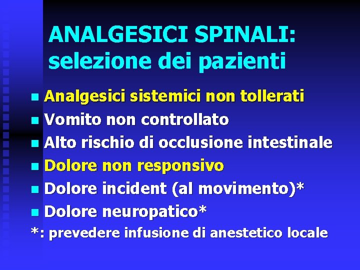 ANALGESICI SPINALI: selezione dei pazienti Analgesici sistemici non tollerati n Vomito non controllato n