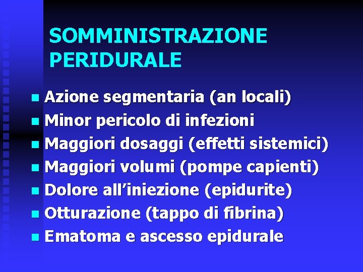 SOMMINISTRAZIONE PERIDURALE Azione segmentaria (an locali) n Minor pericolo di infezioni n Maggiori dosaggi