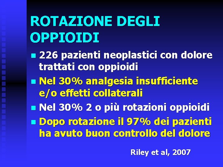 ROTAZIONE DEGLI OPPIOIDI 226 pazienti neoplastici con dolore trattati con oppioidi n Nel 30%