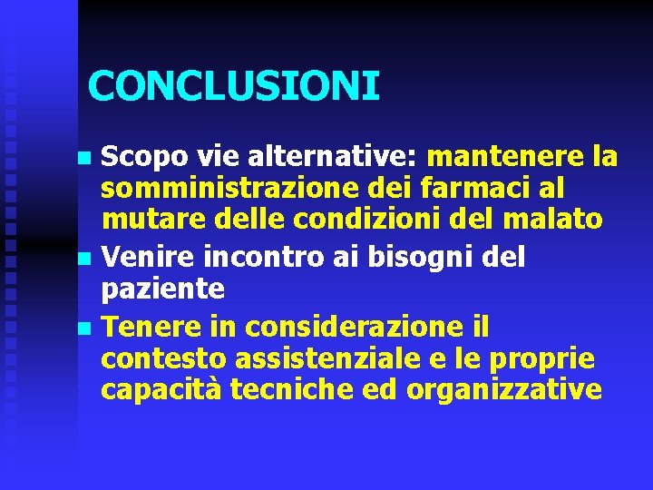 CONCLUSIONI Scopo vie alternative: mantenere la somministrazione dei farmaci al mutare delle condizioni del