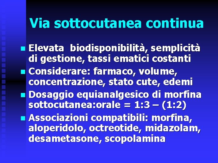 Via sottocutanea continua Elevata biodisponibilità, semplicità di gestione, tassi ematici costanti n Considerare: farmaco,