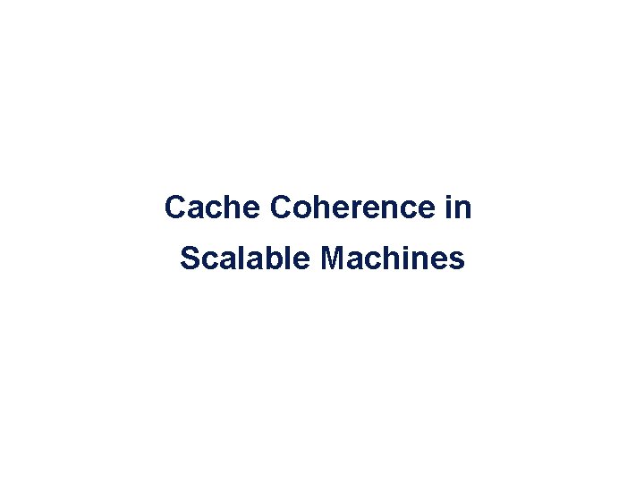 Cache Coherence in Scalable Machines 