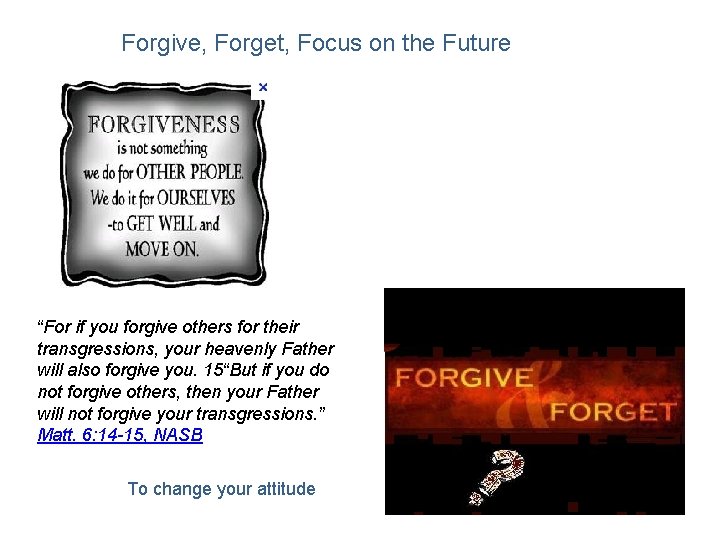 Forgive, Forget, Focus on the Future “For if you forgive others for their transgressions,